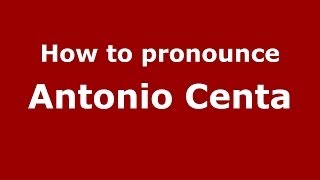 How to pronounce Antonio Centa