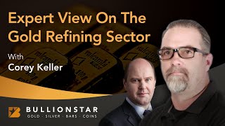 BullionStar Perspectives - Corey Keller - Expert view on the gold refining sector