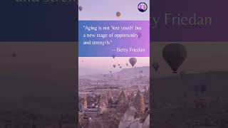 Aging is not ‘lost youth’ but a new stage of opportunity and strength. -- Betty Friedan