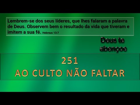 AO CULTO NÃO FALTAR   HINO 251 HARPA CRISTÃ