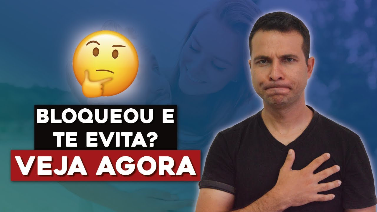 Bloqueou e Te Evita? Veja Esse Vídeo