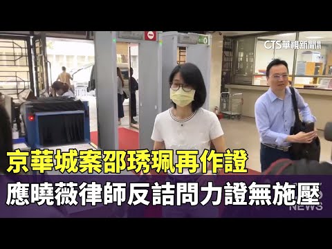 京華城案邵琇珮再作證　應曉薇律師反詰問力證無施壓