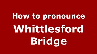 How to pronounce Whittlesford Bridge