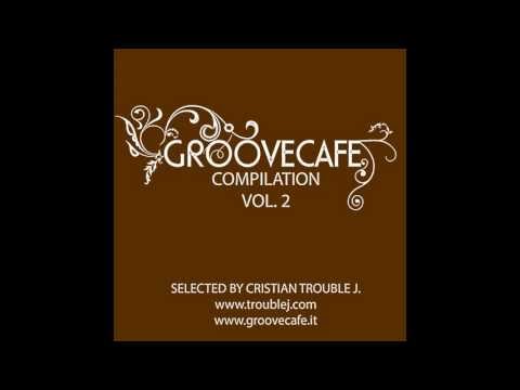 GROOVECAFE COMPILATION VOL 2 BY CRISTIAN TROUBLE J. *TEASER*