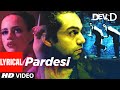 Pardesi Lyrical Dev D Abhay Deol Kalki Koechlin Amit Trivedi Tochi