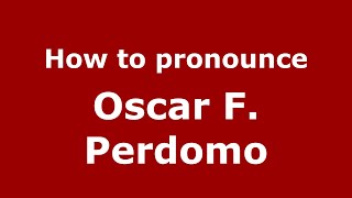 How to pronounce Oscar F. Perdomo