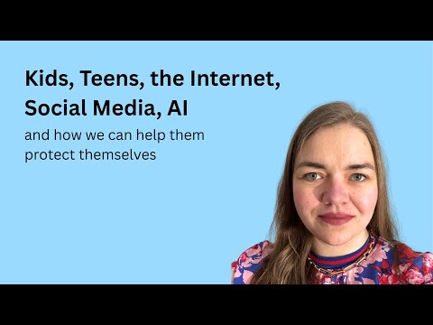 Kids, Teens, the Internet, Social Media, AI - and how we can help them protect themselves
