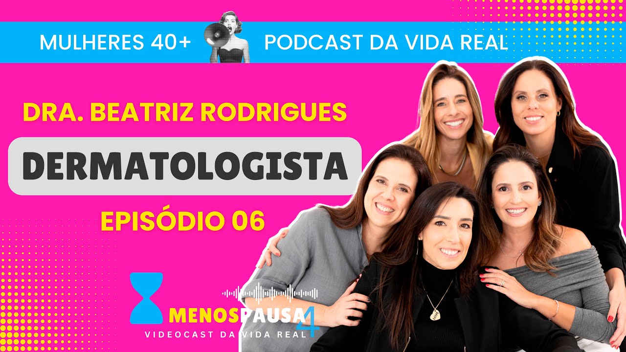 MENOSPAUSA4 - EPISÓDIO 06 - DERMATOLOGISTA - DRA. BEATRIZ RODRIGUES