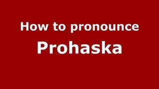 How to pronounce Prohaska