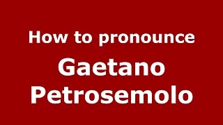 How to pronounce Gaetano Petrosemolo