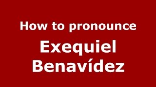 How to pronounce Exequiel Benavídez