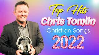 CHRIS TOMLIN | Hits Christian Music | Top 100 Best Worship Songs Of All Time | Music Praise