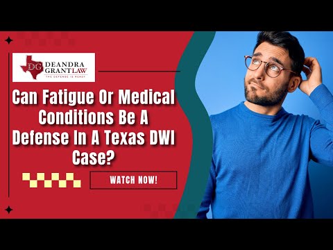 Can Fatigue Or Medical Conditions Be A Defense In A Texas DWI Case?