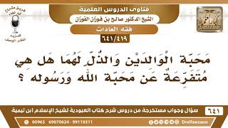 [419 /641] محبة الوالدين والذل لهما هل هي متفرعة عن محبة الله ورسوله؟ الشيخ صالح الفوزان image