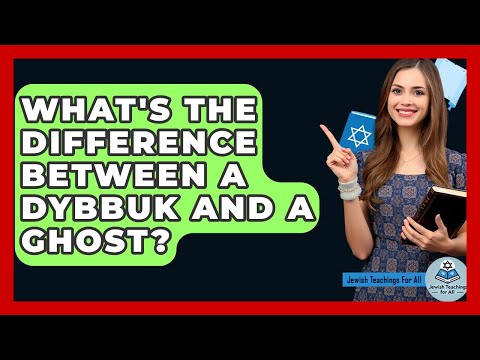 What's The Difference Between A Dybbuk And A Ghost? - Jewish Teachings For All