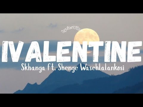 SKHANGA FT. SHENGE WASEHLALANKOSI - IVALENTINE (LYRICS)