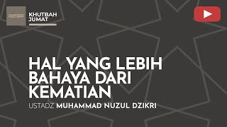 Download lagu HAL YANG LEBIH BAHAYA DARI KEMATIAN | Khutbah Jumat | Ustadz Muhammad Nuzul Dzikri mp3