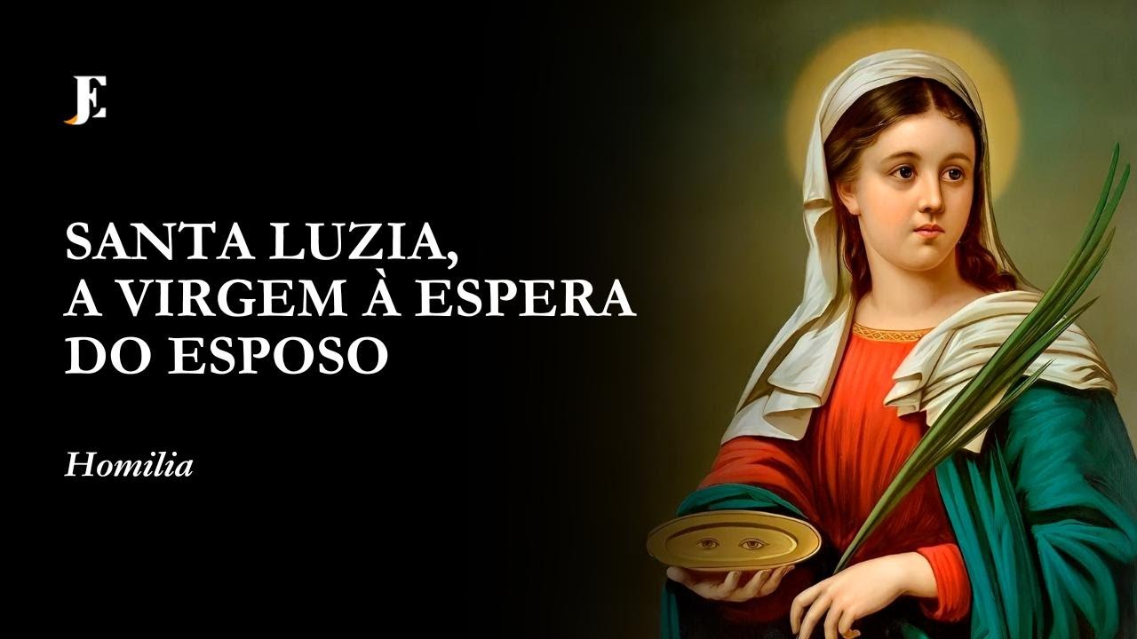 SANTA LUZIA, A VIRGEM À ESPERA DO ESPOSO – Homilia – Santa Luzia (2024)