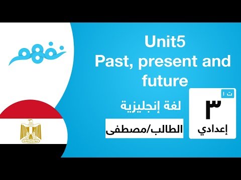 Unit 5: Past, present and future - لغة إنجليزية - الصف الثالث الإعدادي - الترم الأول - نفهم
