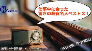 【ラジオ的・時計雑談＃149】仕事中に会った驚きの有名人ベスト３！時計の話はまったく無い番外編