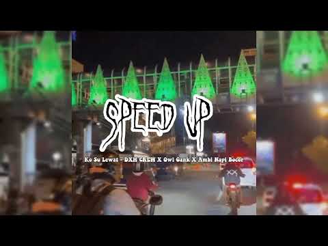 Ko Su Lewat - DXH Crew x Owl Gank x Ambi Napi Bocor ( speed up )