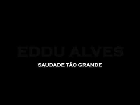 Eddu Alves - Saudade Tão Grande