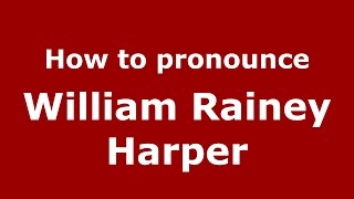 How to pronounce William Rainey Harper