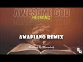 Awesome God X Amapiano Remix Hillsong United Prod By Rhonnybeatz