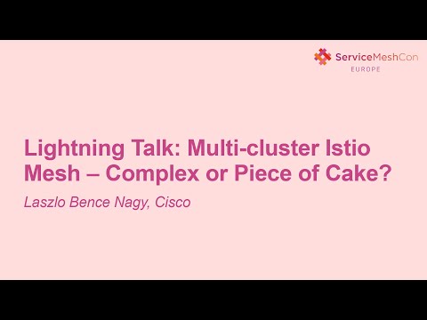Lightning Talk: Multi-cluster Istio Mesh – Complex or Piece of Cake? - Laszlo Bence Nagy, Cisco
