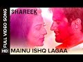 Mainu Ishq Lagaa Full Video Song Shareek