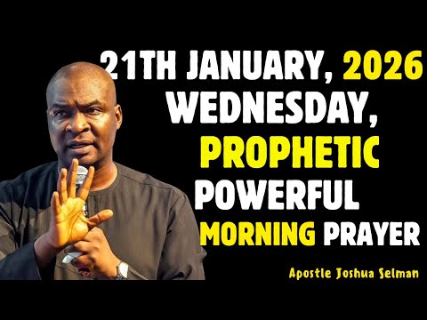 21ST JANUARY, WEDNESDAY 2026 SPIRITUAL AND PROPHETIC MORNING PRAYER BY APOSTLE JOSHUA SELMAN