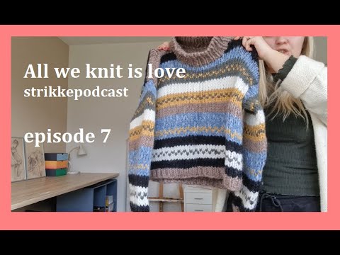 Episode 7 - afslutningssyge og et par anbefalinger - AllWeKnitIsLove strikkepodcast