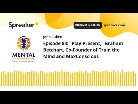 Episode 84: "Play Present," Graham Betchart, Co-Founder of Train ...
