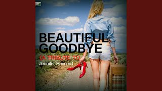 Beautiful Goodbye (A Tribute to Jennifer Hanson)
