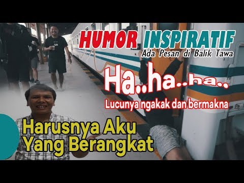 HUMOR INSPIRATIF - ADA PESAN DI BALIK TAWA - HARUSNYA AKU YANG BERANGKAT