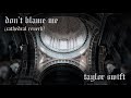 Don't Blame Me by Taylor Swift - Cathedral Reverb Version