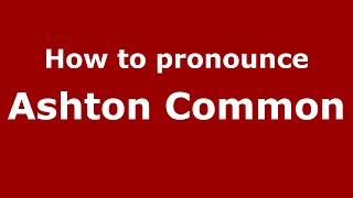 How to pronounce Ashton Common