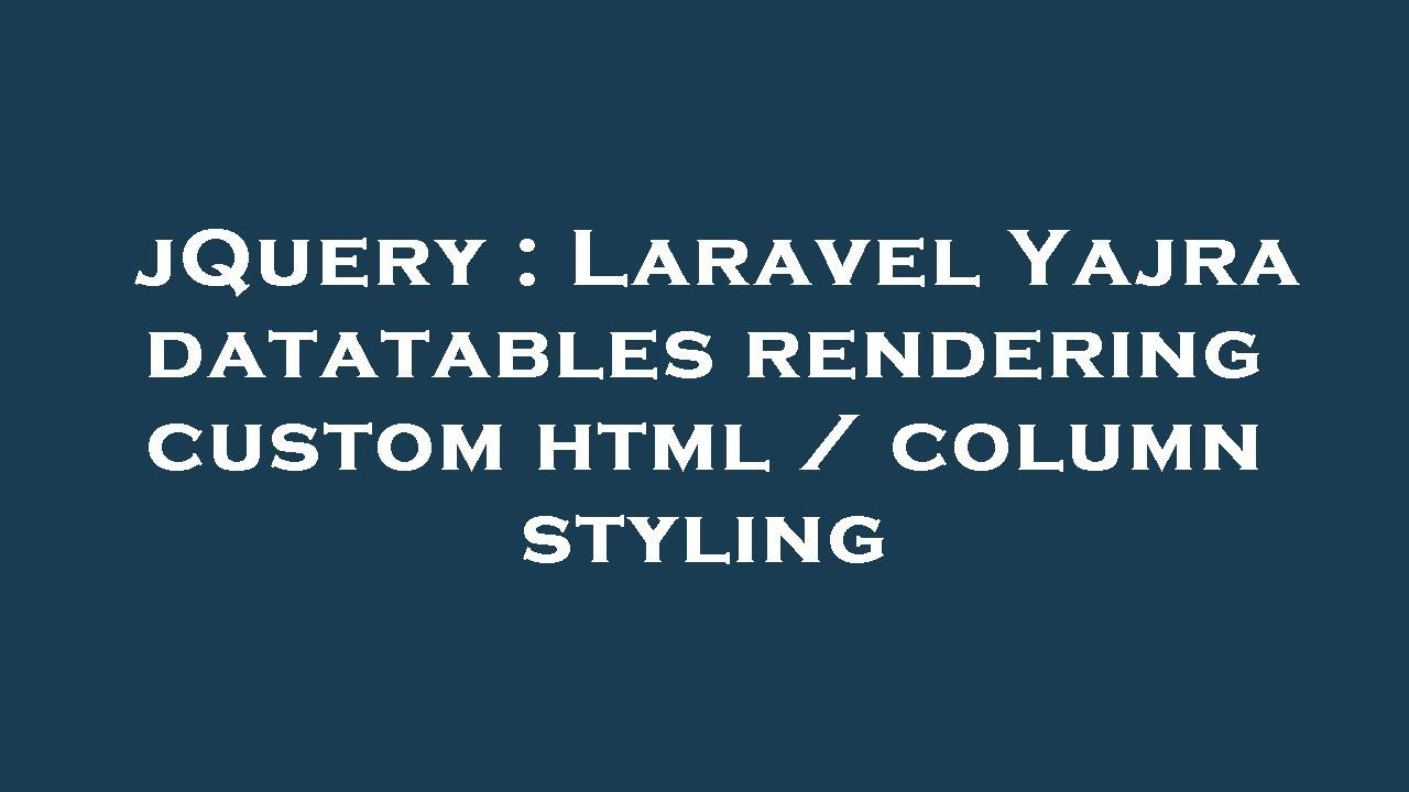 jQuery : Laravel Yajra datatables rendering custom html / column styling