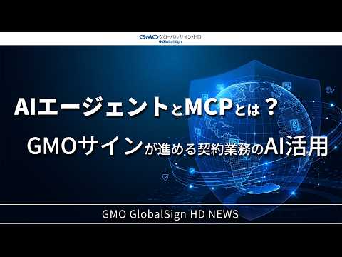  【GMOグローバルサイン・HD NEWS】AIエージェントとMCPとは？GMOサインが進める契約業務のAI活用