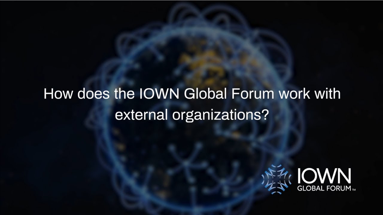 How Does the IOWN Global Forum Work with External Organizations? (2:38)