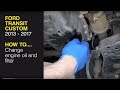 How to change the engine oil on the Ford Transit Custom (2013 - 2017) Diesel How to change the engine oil on the Ford Transit Custom (2013 - 2017) Diesel
