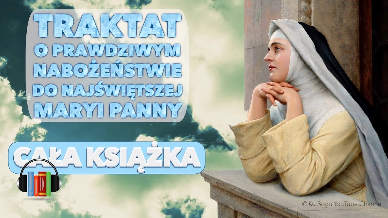 Traktat o prawdziwym nabożeństwie do Najświętszej Maryi Panny; (cała książka.)..