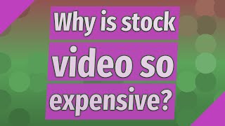 Why is stock video so expensive?