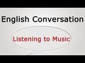 Learn English Conversation: Listening to music ...