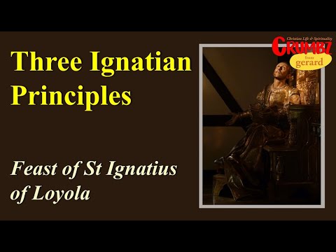 31 Jul ~  Three Ignatian Principles ~ Feast of St Ignatius of Loyola