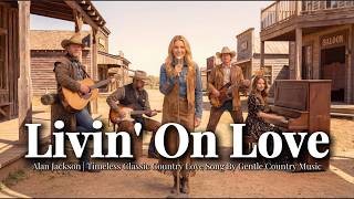 Download lagu Livin' On Love — Alan Jackson | Best Classic Country Love & Heartbreak Songs (GCM) mp3