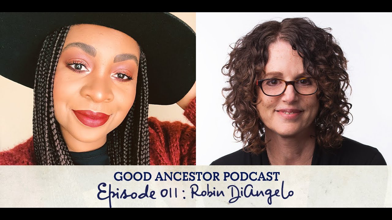 Ep011: #GoodAncestor Robin DiAngelo on White Fragility