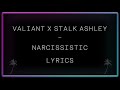 Valiant x Stalk Ashley - Narcissistic Lyrics