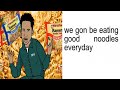 We Gonna Be Eating Good Noodles Everyday Meme Full Version Lyrics