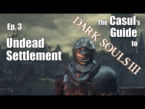 The Casul's Guide to Dark Souls 3 - Undead Settlement
